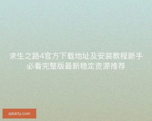 求生之路4官方下载地址及安装教程新手必看完整版最新稳定资源推荐 求生之路4官方下载地址及安装教程新手必看完整版最新稳定资源推荐